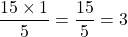 \[\frac{15 \times 1}{5} = \frac{15}{5} = 3\]