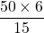 \[\frac{50 \times 6}{15}\]