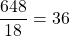 \[\frac{648}{18} = 36\]