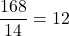 \[\frac{168}{14} = 12\]