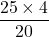 \[\frac{25 \times 4}{20}\]